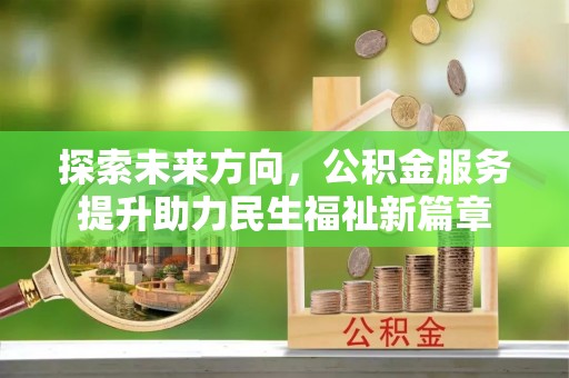 三穗探索未来方向，公积金服务提升助力民生福祉新篇章