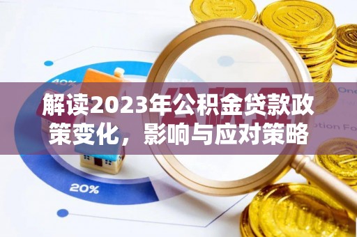 三穗解读2023年公积金贷款政策变化，影响与应对策略