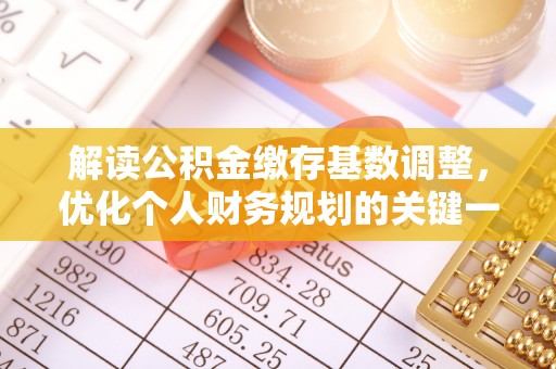 三穗解读公积金缴存基数调整，优化个人财务规划的关键一步