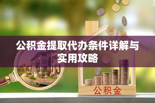 三穗公积金提取代办条件详解与实用攻略