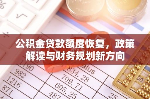 三穗公积金贷款额度恢复，政策解读与财务规划新方向