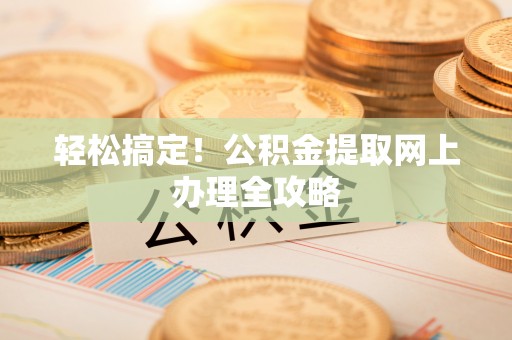 三穗轻松搞定！公积金提取网上办理全攻略