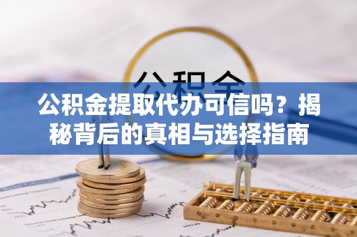 三穗公积金提取代办可信吗？揭秘背后的真相与选择指南