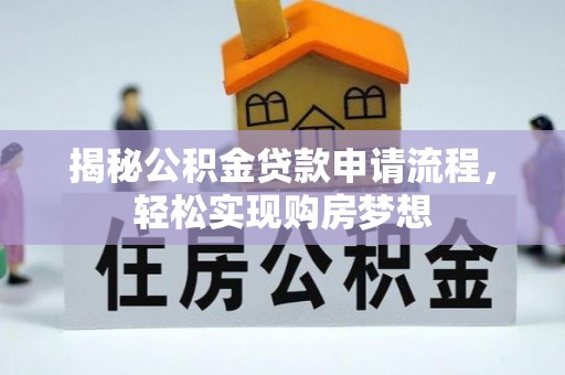 三穗揭秘公积金贷款申请流程，轻松实现购房梦想