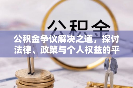 三穗公积金争议解决之道，探讨法律、政策与个人权益的平衡