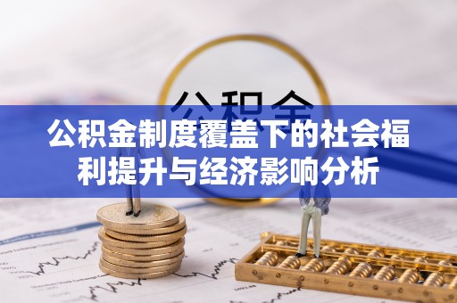三穗公积金制度覆盖下的社会福利提升与经济影响分析