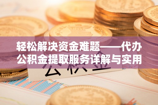 三穗轻松解决资金难题——代办公积金提取服务详解与实用指南