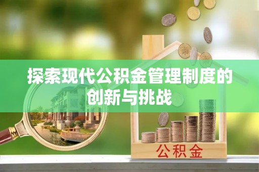 三穗探索现代公积金管理制度的创新与挑战