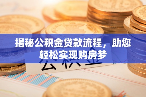 三穗揭秘公积金贷款流程，助您轻松实现购房梦