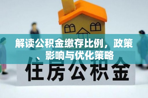 三穗解读公积金缴存比例，政策、影响与优化策略