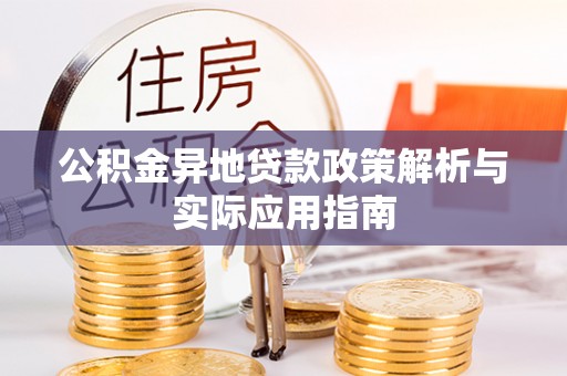 三穗公积金异地贷款政策解析与实际应用指南