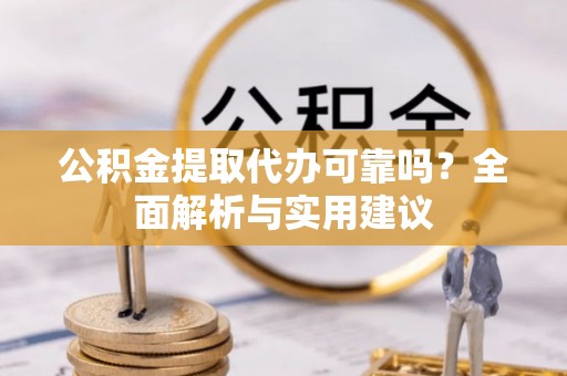 三穗公积金提取代办可靠吗？全面解析与实用建议