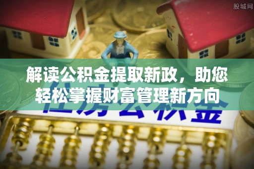 三穗解读公积金提取新政，助您轻松掌握财富管理新方向