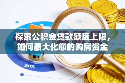 三穗探索公积金贷款额度上限，如何最大化您的购房资金