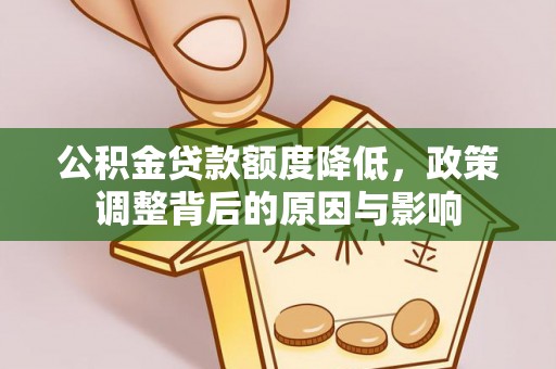 三穗公积金贷款额度降低，政策调整背后的原因与影响