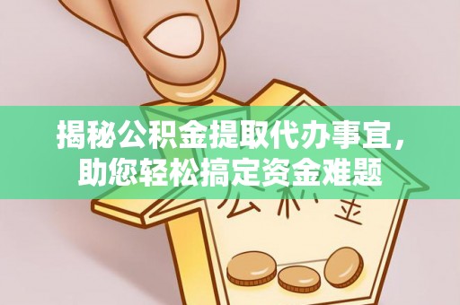 三穗揭秘公积金提取代办事宜，助您轻松搞定资金难题